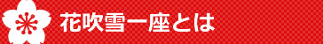 花吹雪一座とは